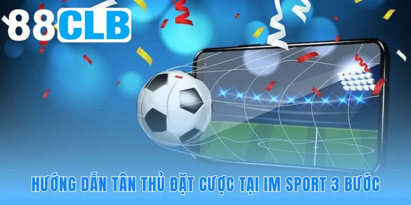 Hướng dẫn đặt cược cho người mới qua 3 bước đơn giản