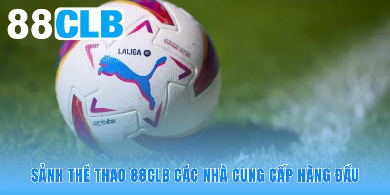 Sảnh thể thao 88CLB hội tụ các đối tác phát hành uy tín